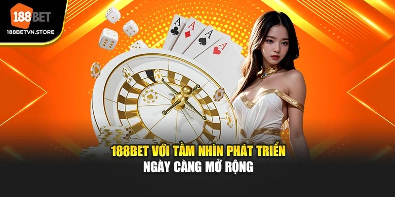 188BET với tầm nhìn phát triển ngày càng mở rộng