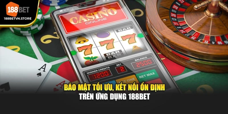 Bảo mật tối ưu, kết nối ổn định trên ứng dụng 188BET