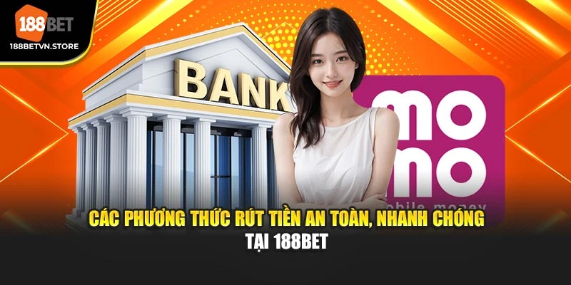 Các phương thức rút tiền an toàn, nhanh chóng tại 188BET