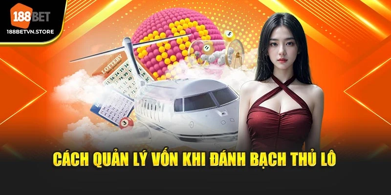 Cách quản lý vốn khi đánh bạch thủ lô