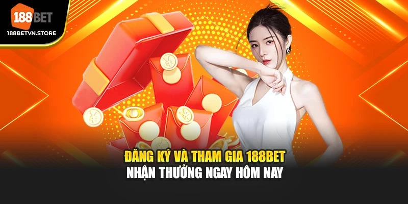 Đăng ký và tham gia 188BET nhận thưởng ngay hôm nay