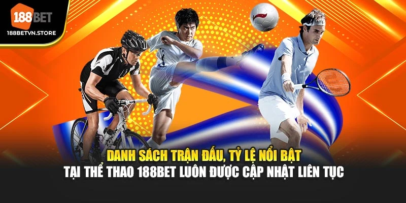 Danh sách trận đấu, tỷ lệ nổi bật tại thể thao 188BET luôn được cập nhật liên tục