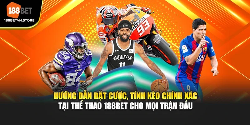 Hướng dẫn đặt cược, tính kèo chính xác tại thể thao 188BET cho mọi trận đấu