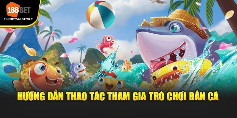 Hướng dẫn thao tác tham gia trò chơi bắn cá