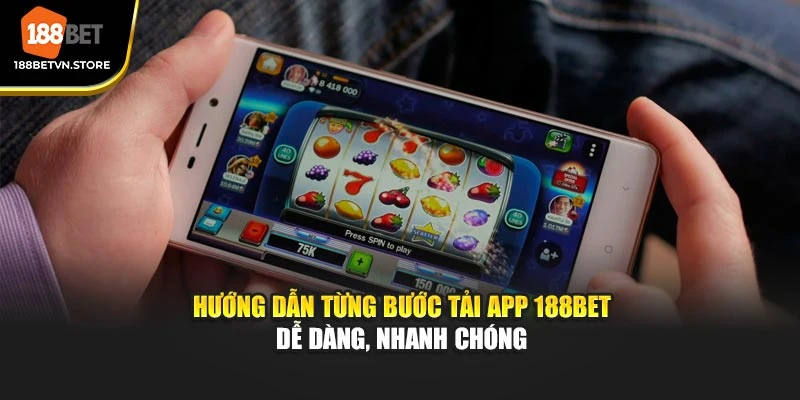 Hướng dẫn từng bước tải app 188BET dễ dàng, nhanh chóng