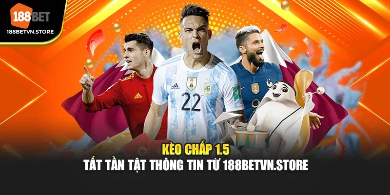 Kèo Chấp 1.5 - Tất Tần Tật Thông Tin Từ 188BETVN.STORE