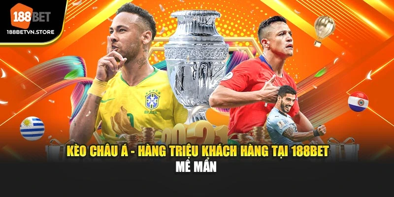 Kèo Châu Á - Hàng Triệu Khách Hàng Tại 188BET Mê Mẩn 