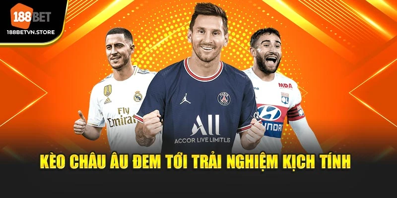 Kèo châu Âu đem tới trải nghiệm kịch tính 