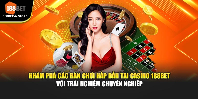 Khám phá các bàn chơi hấp dẫn tại Casino 188BET với trải nghiệm chuyên nghiệp