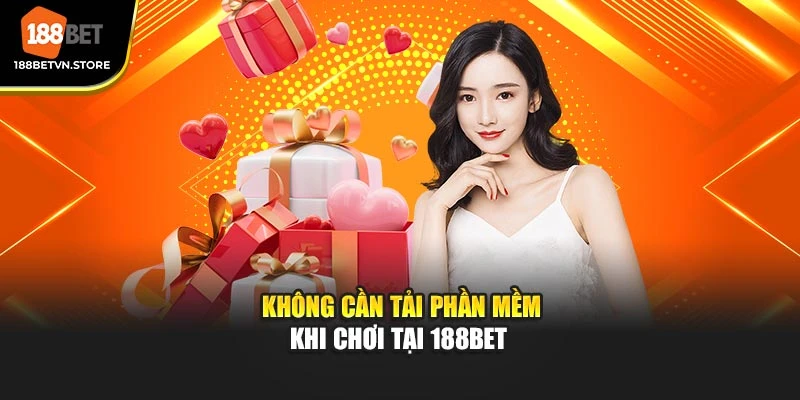 Không cần tải phần mềm khi chơi tại 188BET 