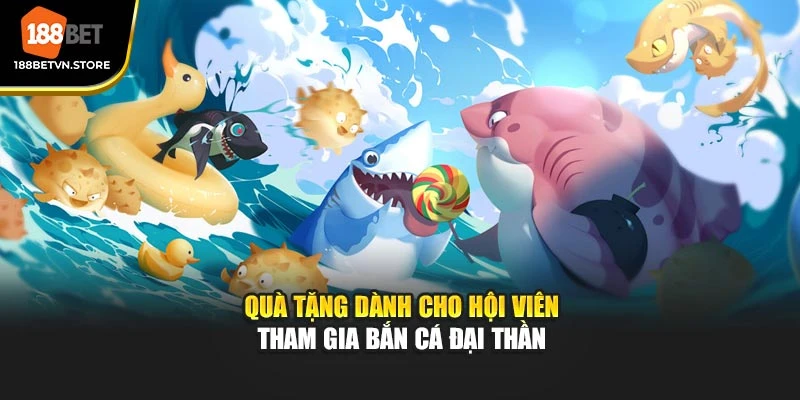 Quà tặng dành cho hội viên tham gia bắn cá đại thần
