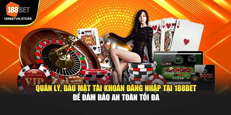 Quản lý, bảo mật tài khoản đăng nhập tại 188BET để đảm bảo an toàn tối đa