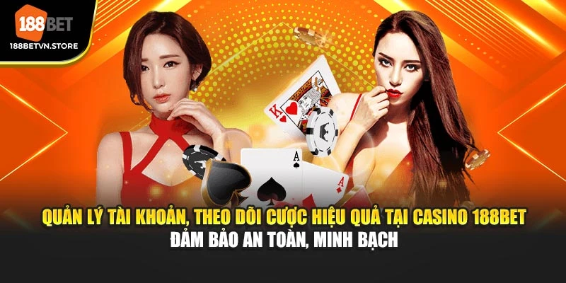 Quản lý tài khoản, theo dõi cược hiệu quả tại Casino 188BET đảm bảo an toàn, minh bạch