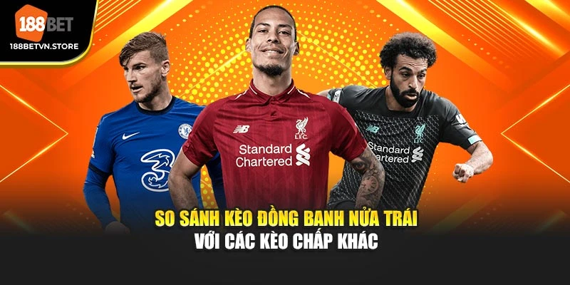 So sánh kèo đồng banh nửa trái với các kèo chấp khác