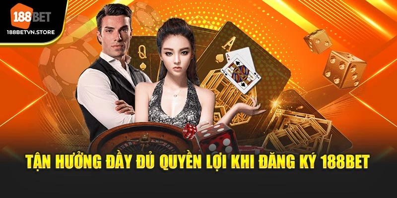Tận hưởng đầy đủ quyền lợi khi đăng ký 188BET