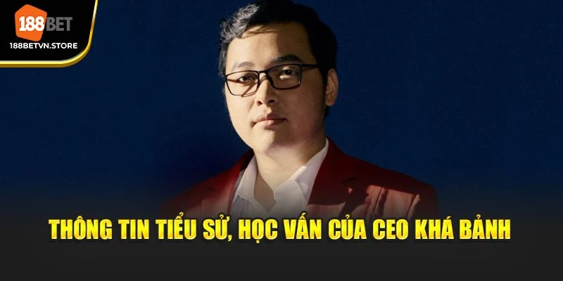 Thông tin tiểu sử, học vấn của CEO Khá Bảnh