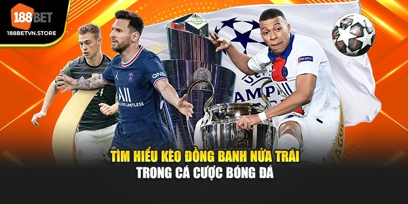Tìm Hiểu Kèo Đồng Banh Nửa Trái Trong Cá Cược Bóng Đá