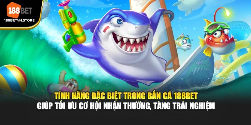Tính năng đặc biệt trong bắn cá 188BET giúp tối ưu cơ hội nhận thưởng, tăng trải nghiệm