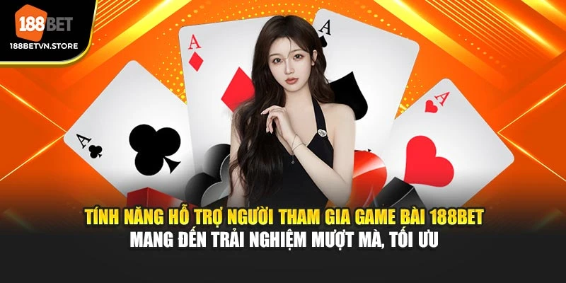Tính năng hỗ trợ người tham gia game bài 188BET mang đến trải nghiệm mượt mà, tối ưu