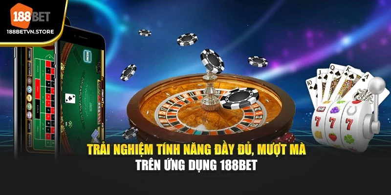Trải nghiệm tính năng đầy đủ, mượt mà trên ứng dụng 188BET
