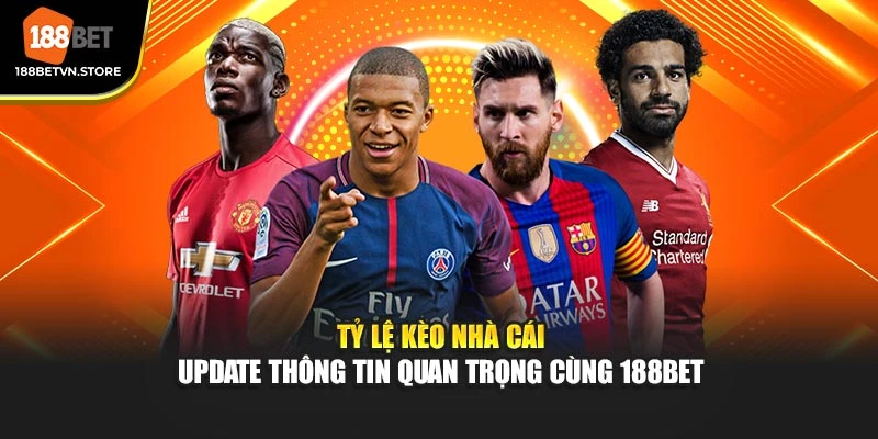Tỷ Lệ Kèo Nhà Cái - Update Thông Tin Quan Trọng Cùng 188BET 